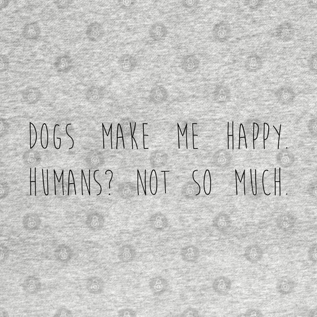 Dogs make me happy. Humans? Not so much. by Kobi